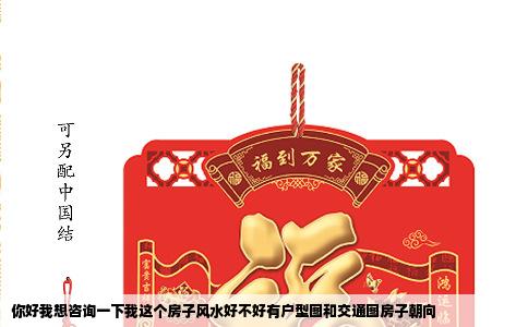 你好我想咨询一下我这个房子风水好不好有户型图和交通图房子朝向