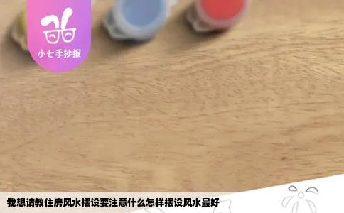 我想请教住房风水摆设要注意什么怎样摆设风水最好