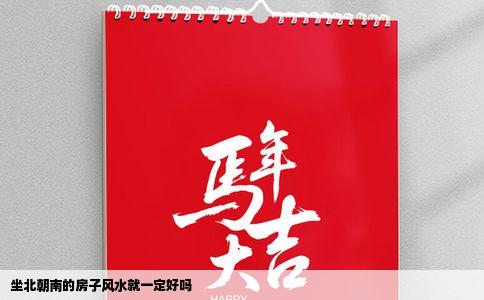 坐北朝南的房子风水就一定好吗