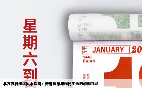 北方农村建房风水指南：传统智慧与现代生活的和谐共融