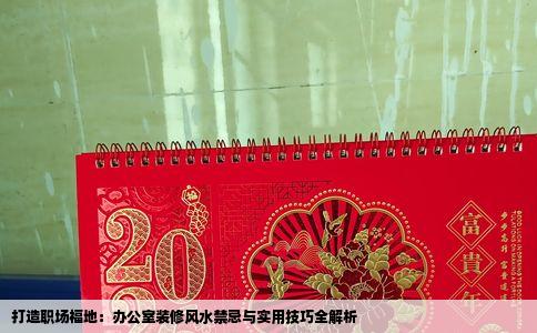 打造职场福地：办公室装修风水禁忌与实用技巧全解析