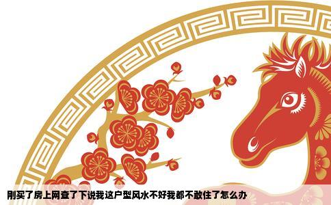 刚买了房上网查了下说我这户型风水不好我都不敢住了怎么办