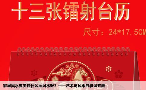 家居风水玄关挂什么画风水好？——艺术与风水的和谐共舞
