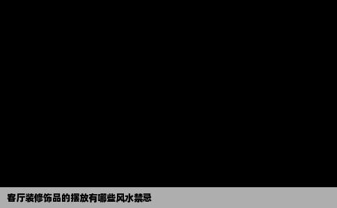 客厅装修饰品的摆放有哪些风水禁忌