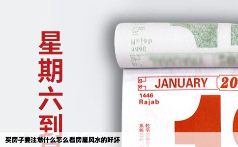 买房子要注意什么怎么看房屋风水的好坏