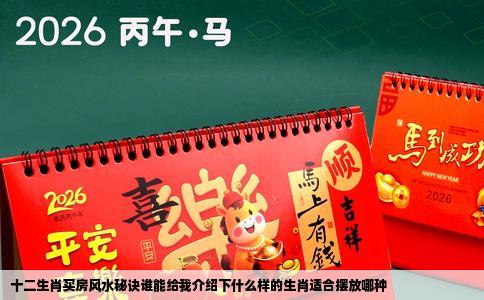 十二生肖买房风水秘诀谁能给我介绍下什么样的生肖适合摆放哪种