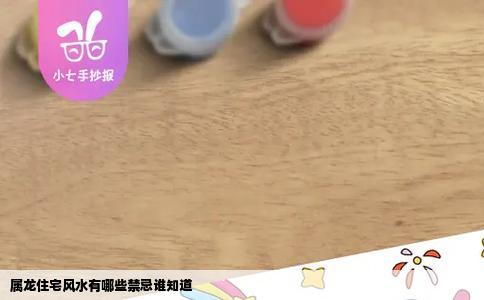 属龙住宅风水有哪些禁忌谁知道