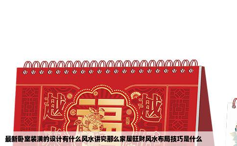 最新卧室装潢的设计有什么风水讲究那么家居旺财风水布局技巧是什么